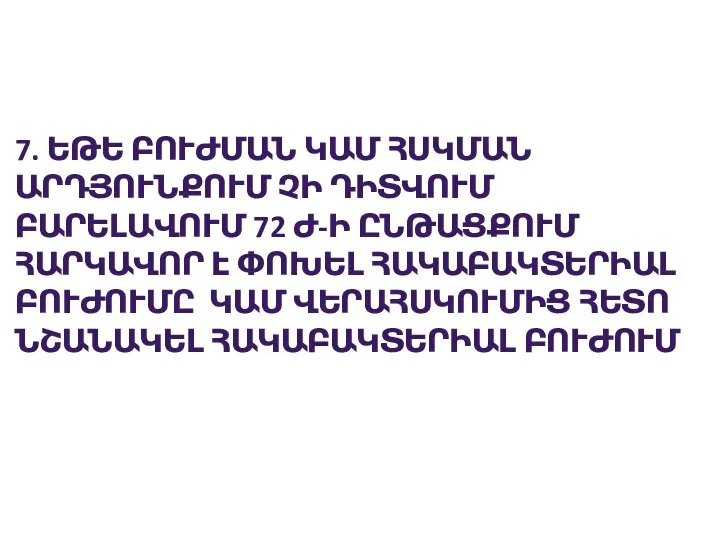 7. ԵԹԵ ԲՈՒԺՄԱՆ ԿԱՄ ՀՍԿՄԱՆ ԱՐԴՅՈՒՆՔՈՒՄ ՉԻ ԴԻՏՎՈՒՄ ԲԱՐԵԼԱՎՈՒՄ 72 Ժ-Ի ԸՆԹԱՑՔՈՒՄ