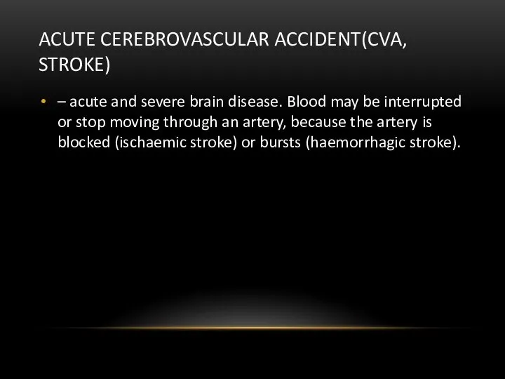 ACUTE CEREBROVASCULAR ACCIDENT(CVA, STROKE) – acute and severe brain disease. Blood may