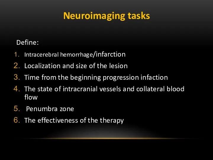 Neuroimaging tasks Define: Intracerebral hemorrhage/infarction Localization and size of the lesion Time