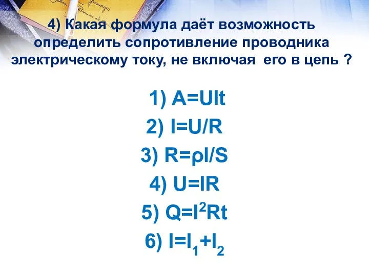 4) Какая формула даёт возможность определить сопротивление проводника электрическому току, не включая