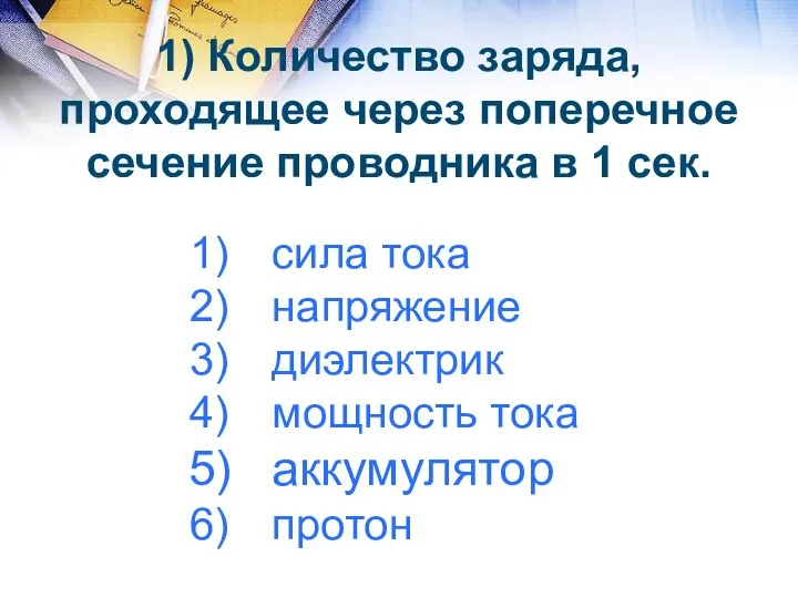 1) Количество заряда, проходящее через поперечное сечение проводника в 1 сек. сила