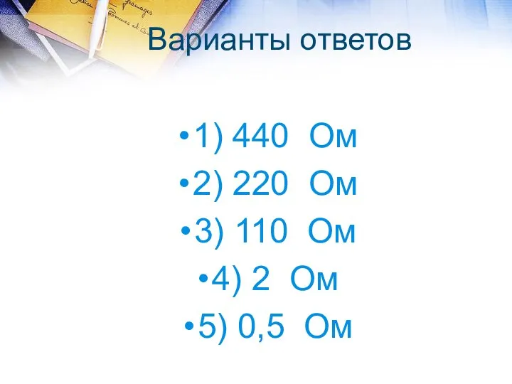 Варианты ответов 1) 440 Ом 2) 220 Ом 3) 110 Ом 4)