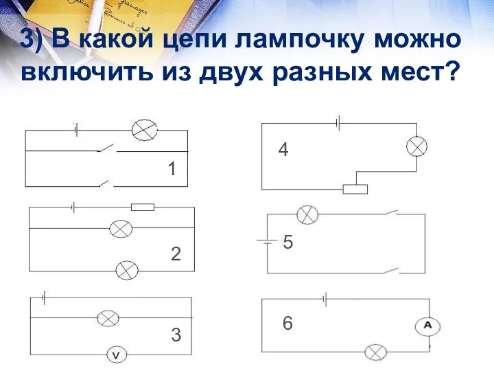 3) В какой цепи лампочку можно включить из двух разных мест? 1