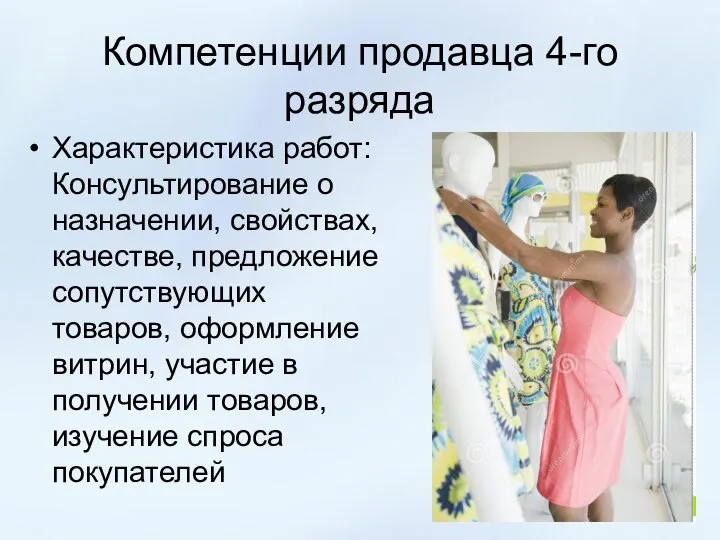 Компетенции продавца 4-го разряда Характеристика работ: Консультирование о назначении, свойствах, качестве, предложение