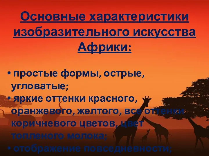 Основные характеристики изобразительного искусства Африки: простые формы, острые, угловатые; яркие оттенки красного,