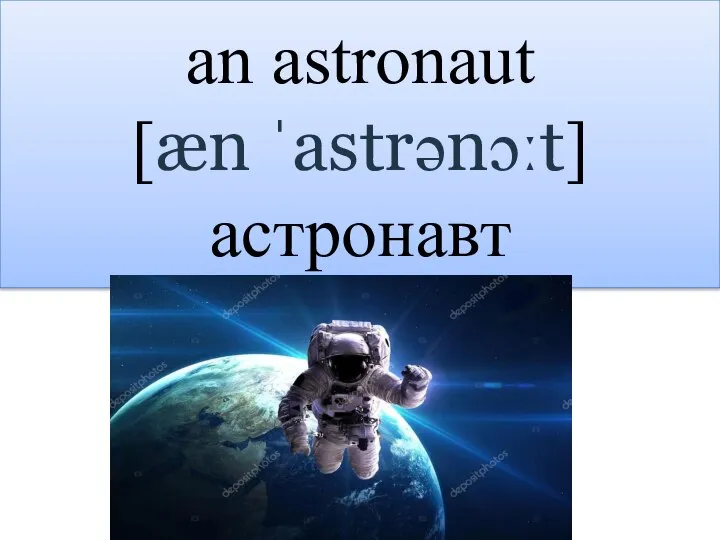 an astronaut [æn ˈastrənɔːt] астронавт