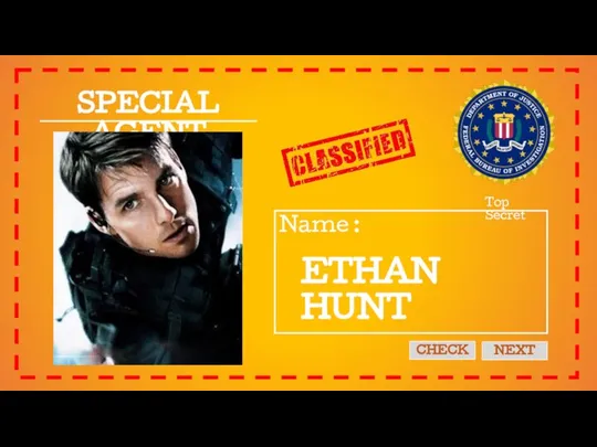 SPECIAL AGENT Name : Top Secret CHECK NEXT ETHAN HUNT