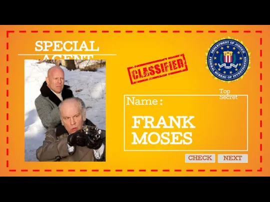 SPECIAL AGENT Name : Top Secret CHECK NEXT FRANK MOSES