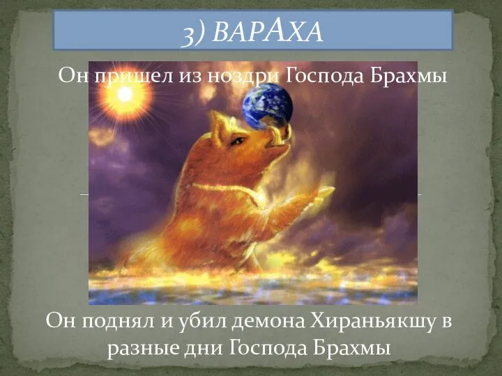 3) ВАРАХА Он пришел из ноздри Господа Брахмы Он поднял и убил