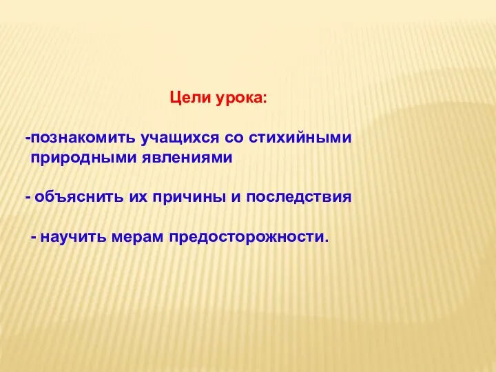 Цели урока: познакомить учащихся со стихийными природными явлениями объяснить их причины и