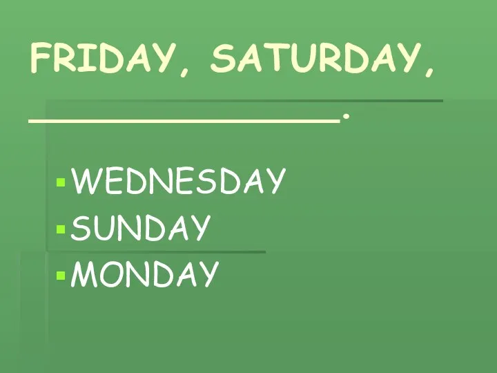 FRIDAY, SATURDAY, _____________. WEDNESDAY SUNDAY MONDAY