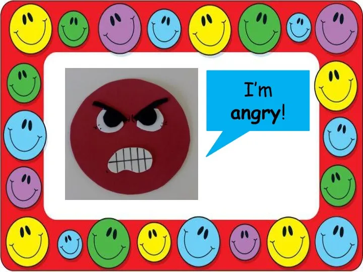 I’m angry!