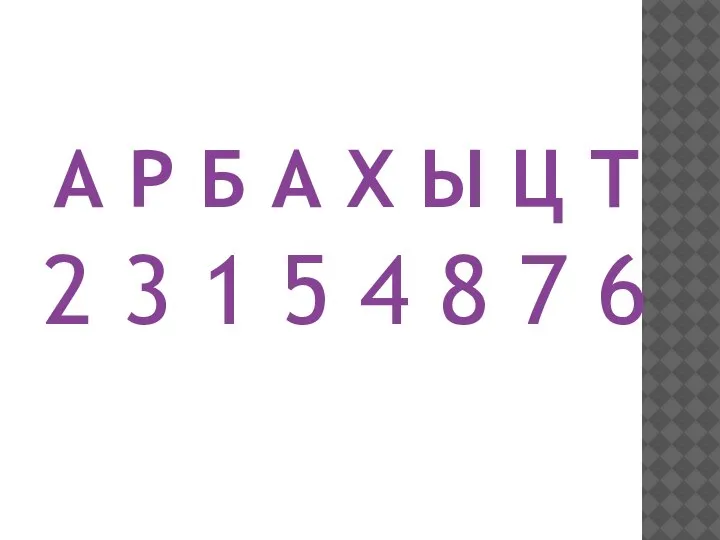 А Р Б А Х Ы Ц Т 2 3 1 5 4 8 7 6