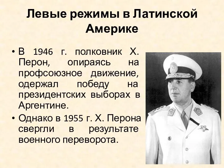 Левые режимы в Латинской Америке В 1946 г. полковник Х. Перон, опираясь