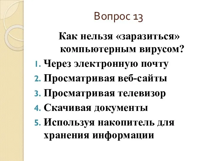 Вопрос 13 Как нельзя «заразиться» компьютерным вирусом? Через электронную почту Просматривая веб-сайты