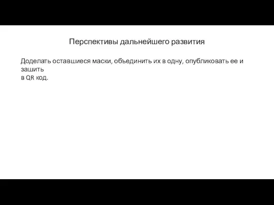 Перспективы дальнейшего развития Доделать оставшиеся маски, объединить их в одну, опубликовать ее