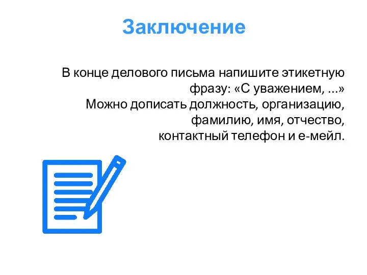 Заключение В конце делового письма напишите этикетную фразу: «С уважением, ...» Можно