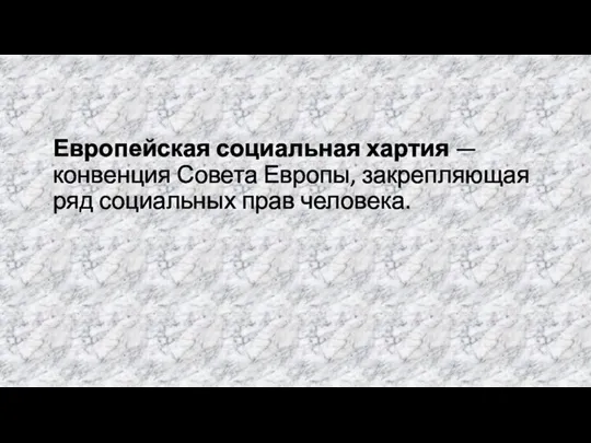 Европейская социальная хартия — конвенция Совета Европы, закрепляющая ряд социальных прав человека.