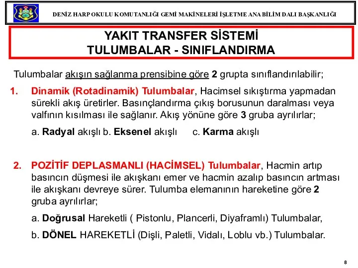 Tulumbalar akışın sağlanma prensibine göre 2 grupta sınıflandırılabilir; Dinamik (Rotadinamik) Tulumbalar, Hacimsel