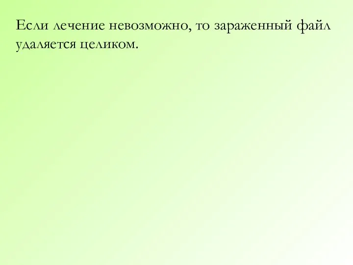 Если лечение невозможно, то зараженный файл удаляется целиком.