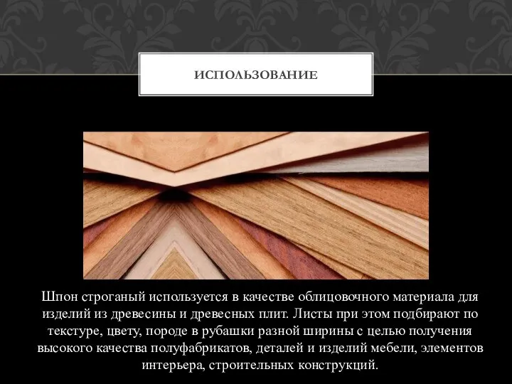 Шпон строганый используется в качестве облицовочного материала для изделий из древесины и