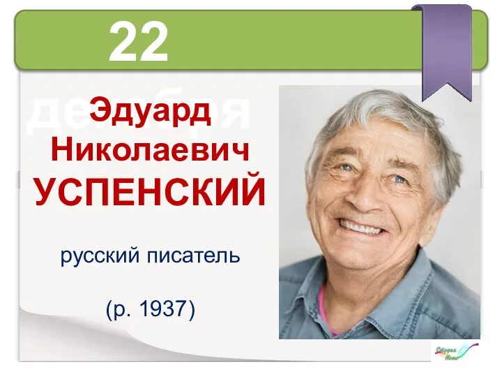 22 декабря Эдуард Николаевич УСПЕНСКИЙ русский писатель (р. 1937)