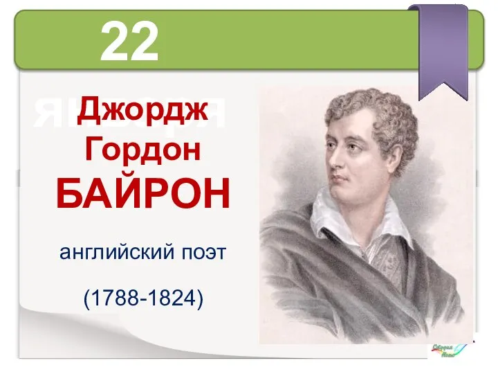 22 января Джордж Гордон БАЙРОН английский поэт (1788-1824)