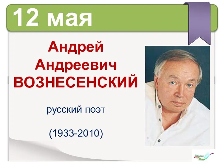12 мая Андрей Андреевич ВОЗНЕСЕНСКИЙ русский поэт (1933-2010)