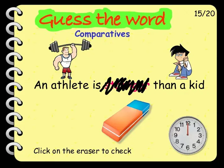 An athlete is stronger than a kid 15/20 Click on the eraser to check