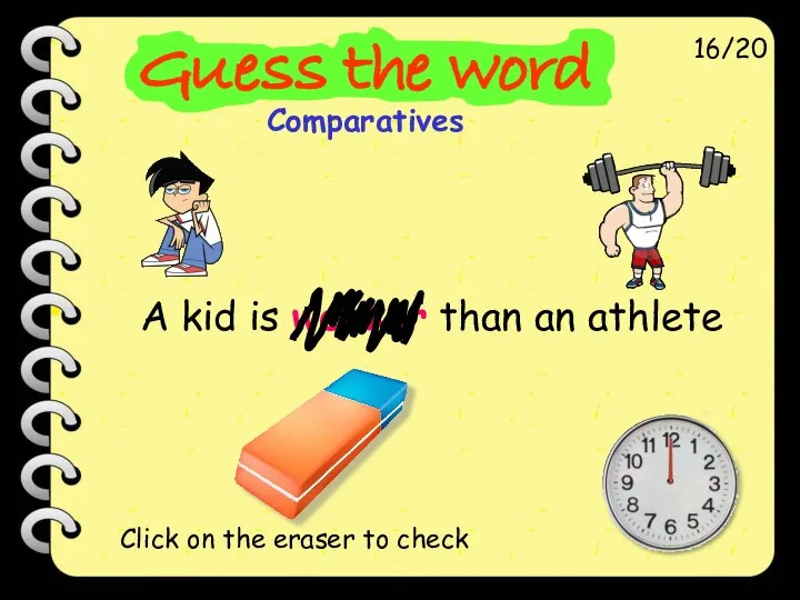 A kid is weaker than an athlete 16/20 Click on the eraser to check