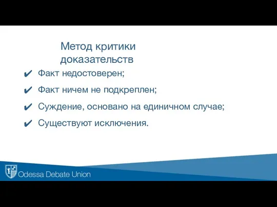 Метод критики доказательств Факт недостоверен; Факт ничем не подкреплен; Суждение, основано на единичном случае; Существуют исключения.