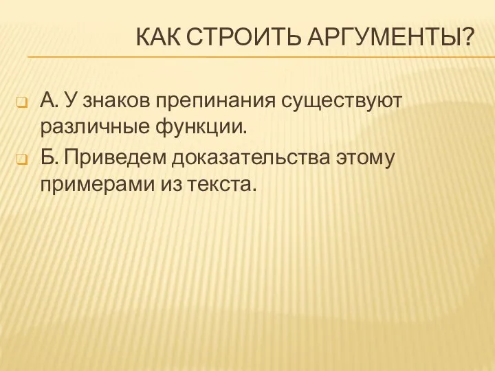 КАК СТРОИТЬ АРГУМЕНТЫ? А. У знаков препинания существуют различные функции. Б. Приведем