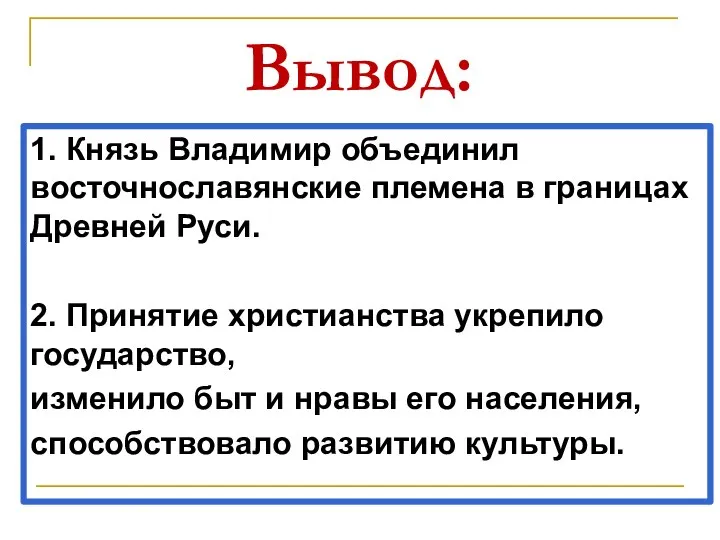 Вывод: 1. Князь Владимир объединил восточнославянские племена в границах Древней Руси. 2.