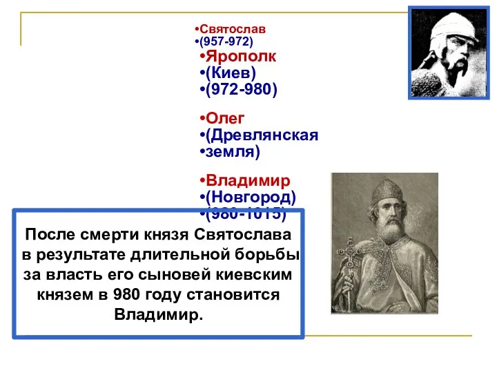 Святослав (957-972) Ярополк (Киев) (972-980) Олег (Древлянская земля) Владимир (Новгород) (980-1015) После