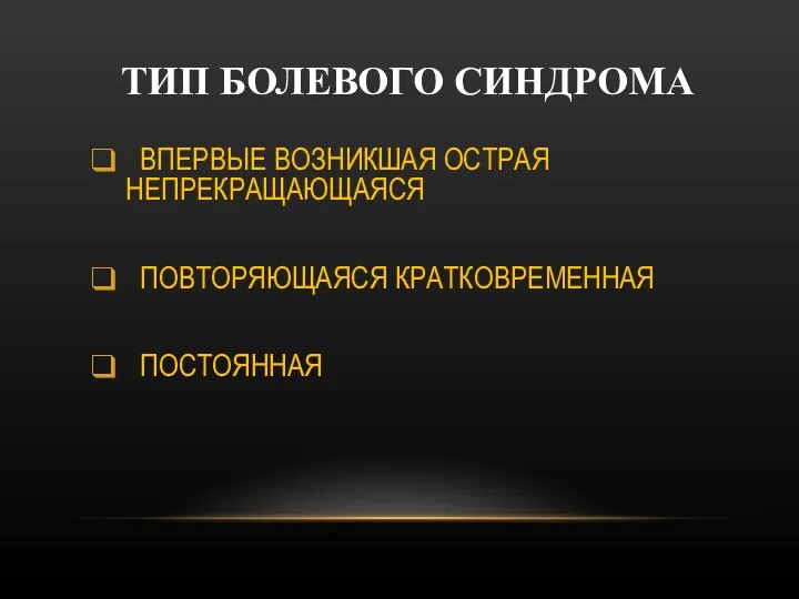 ТИП БОЛЕВОГО СИНДРОМА ВПЕРВЫЕ ВОЗНИКШАЯ ОСТРАЯ НЕПРЕКРАЩАЮЩАЯСЯ ПОВТОРЯЮЩАЯСЯ КРАТКОВРЕМЕННАЯ ПОСТОЯННАЯ