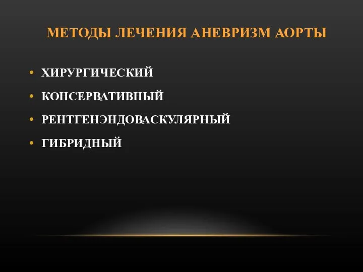 МЕТОДЫ ЛЕЧЕНИЯ АНЕВРИЗМ АОРТЫ ХИРУРГИЧЕСКИЙ КОНСЕРВАТИВНЫЙ РЕНТГЕНЭНДОВАСКУЛЯРНЫЙ ГИБРИДНЫЙ