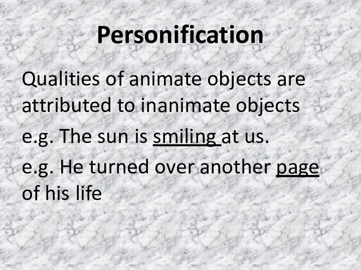 Personification Qualities of animate objects are attributed to inanimate objects e.g. The