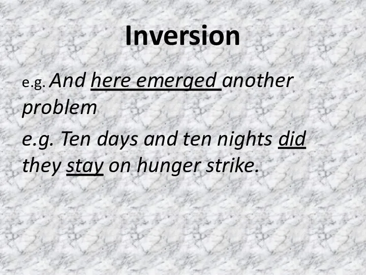 Inversion e.g. And here emerged another problem e.g. Ten days and ten