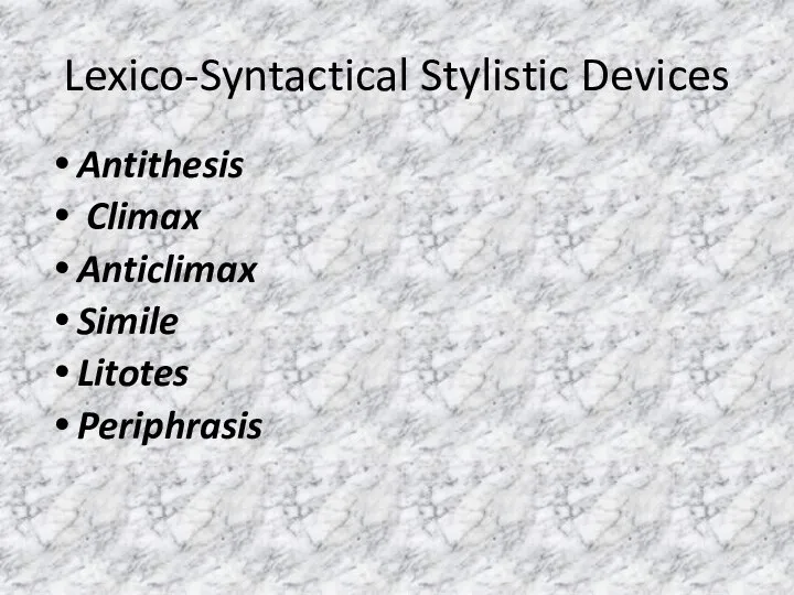 Lexico-Syntactical Stylistic Devices Antithesis Climax Anticlimax Simile Litotes Periphrasis