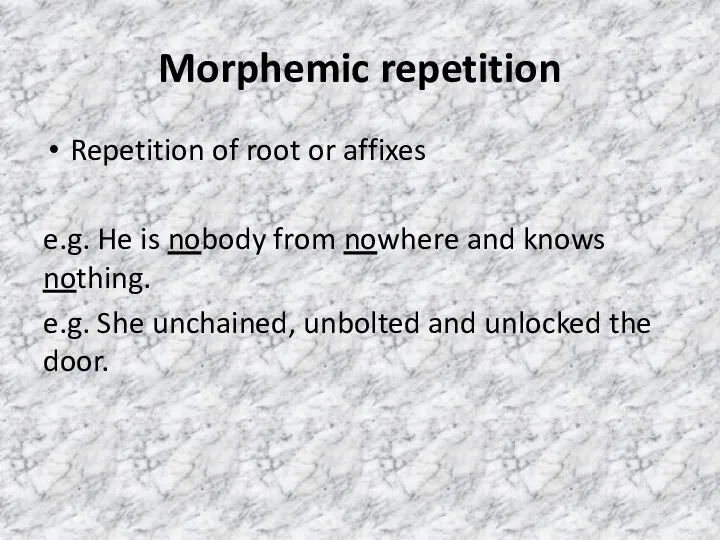 Morphemic repetition Repetition of root or affixes e.g. He is nobody from