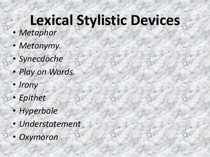 Lexical Stylistic Devices Metaphor Metonymy. Synecdoche Play on Words. Irony Epithet Hyperbole Understatement Oxymoron