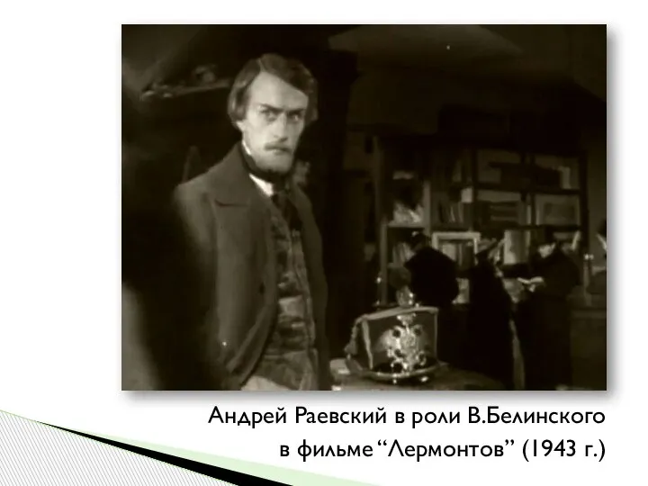 Андрей Раевский в роли В.Белинского в фильме “Лермонтов” (1943 г.)