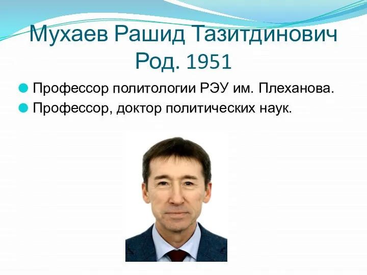 Мухаев Рашид Тазитдинович Род. 1951 Профессор политологии РЭУ им. Плеханова. Профессор, доктор политических наук.