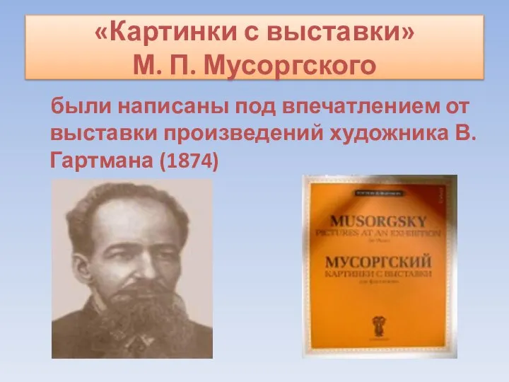 «Картинки с выставки» М. П. Мусоргского были написаны под впечатлением от выставки произведений художника В.Гартмана (1874)