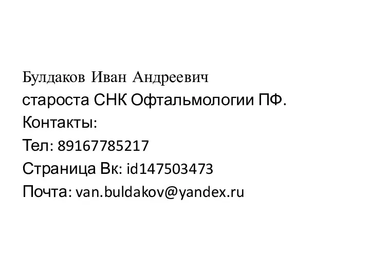 Булдаков Иван Андреевич староста СНК Офтальмологии ПФ. Контакты: Тел: 89167785217 Страница Вк: id147503473 Почта: van.buldakov@yandex.ru