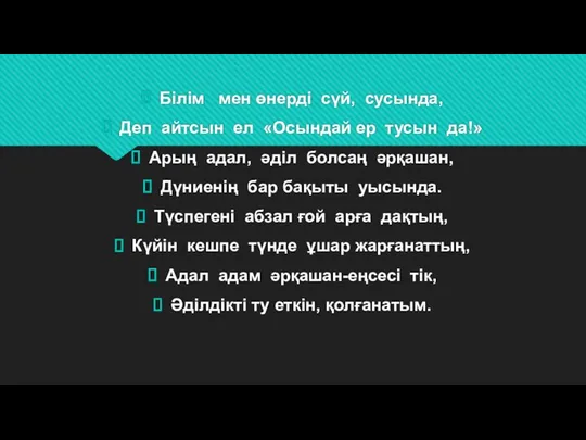 Білім мен өнерді сүй, сусында, Деп айтсын ел «Осындай ер тусын да!»