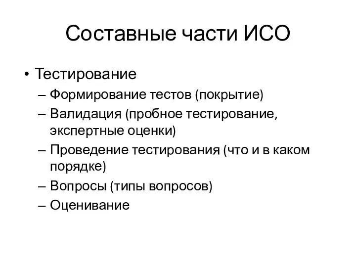 Составные части ИСО Тестирование Формирование тестов (покрытие) Валидация (пробное тестирование, экспертные оценки)