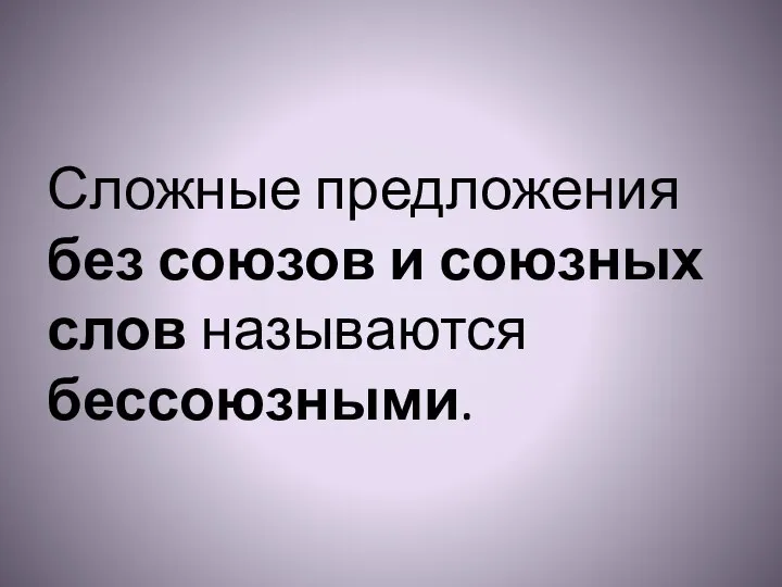 Сложные предложения без союзов и союзных слов называются бессоюзными.