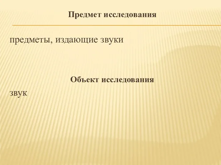 Предмет исследования предметы, издающие звуки Объект исследования звук