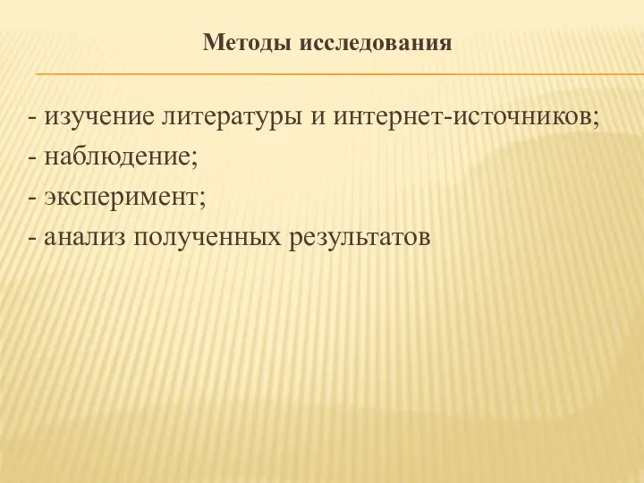 Методы исследования - изучение литературы и интернет-источников; - наблюдение; - эксперимент; - анализ полученных результатов